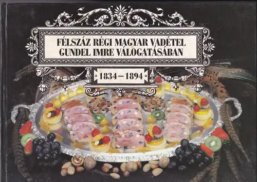 Artemis Kiado: Felszaz Regi Magyar Vadetel Gundel Imre Valogatasaban (1834-1894). 