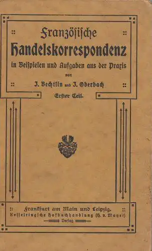 Bechtlin, I und Oberbach, I: Französische Handelskorrespondenz in Beispielen und Aufgaben aus der Praxis. Erster Teil. 