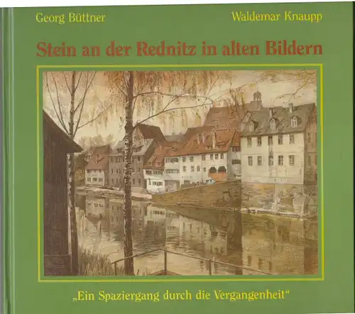 Büttner, Georg und Knaupp, Waldemar Stein an der Rednitz in alten Bildern. Ein Spaziergang durch die Vergangenheit