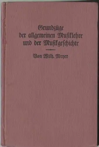 Meyer, Wilh.(bearbeitet von): Grundzüge der allgemeinen Musiklehre und der Musikgeschichte für den Schul-Musikunterricht und jeden Musiktreibenden. 