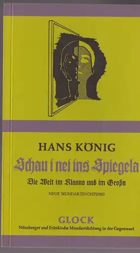 König, Hans: Schau i nei ins Spiegela. Die Welt im Klaana und im Großn. Neue Mundartdichtung. 