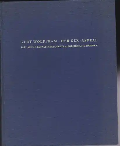 Wolfram, Gert: Der Sex-Appeal. Fatum und Fatalitäten, Fakten, Formen und Figuren. 