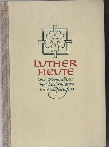 Horkel, Wilhelm (Geleitwort und Auswahl): Luther heute. Das Vermächtnis des Reformators im Selbstzeugnis. 