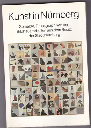 Lohrey, Angela (bearbeitet von): Kunst in Nürnberg. Gemälde, Druckgraphiken und Bildhauerarbeiten aus dem Besitz der Stadt Nürnberg. Teil 1. 