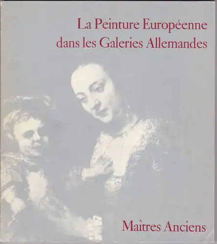 Grote, Ludwig: La Peinture Européenne dans les Galeries Allemandes. 1 : Maîtres Anciens. 