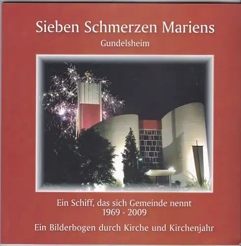 Pfarrei Sieben Schmerzen Mariens. Gundelsheim (Hrsg.): Sieben Schmerzen Mariens. Gundelsheim. Ein Schiff, das sich Gemeinde nennt. 1969-2009. 