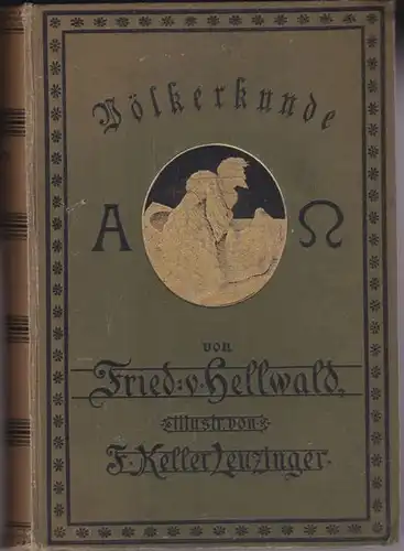 Hellwald, Friedrich von: Völkerkunde (Band 1 u. 2 in einem Buch) behandelnd Religion und Sprache, Sitten und Gebräuche, Charakter und Lebensweise, Kleidung und Nahrung, den physischen Typus und die geistigen Fähigkeiten der nichteuropäischen Räume.