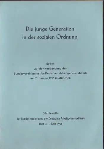 Bundesvereinigung der Deutschen Arbeitgeberverbände (Hrsg.): Die junge Generation in der sozialen Ordnung. Reden auf der Kundgebung der Bundesvereinigung der Deutschen Arbeitgeberverbände am 21. Januar 1955 in München. 