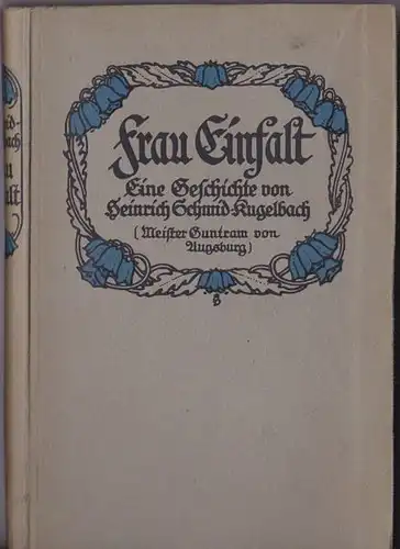 Schmid-Kugelbach, Heinrich (Meister Guntram von Augsburg): Frau Einfalt. 