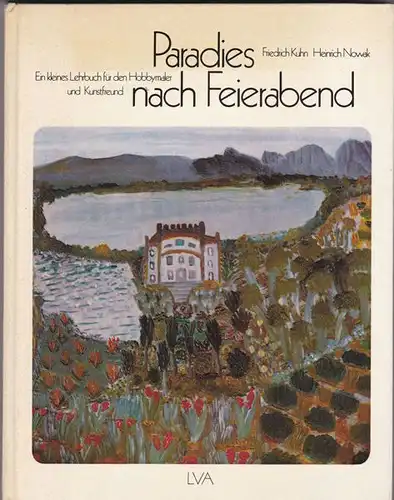 Kuhn, Friedrich und Nowak, Heinrich: Paradies nach Feierabend. Ein kleines Lehrbuch für Hobbymaler und Kunstfreund. 