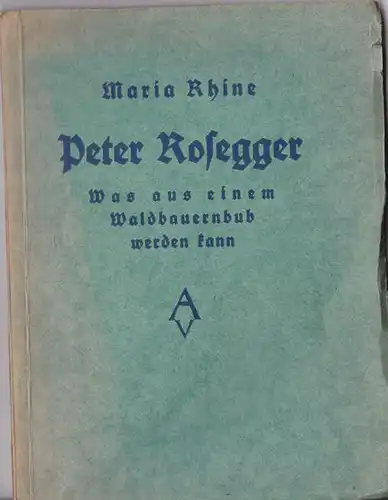 Rhine, Maria: Peter Rosegger. Was aus einem Waldbauernbub werden kann. 