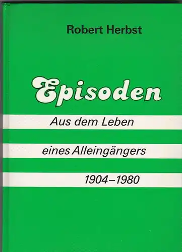 Herbst, Robert: Episoden aus dem Leben eines Alleingängers 1904-1980. 