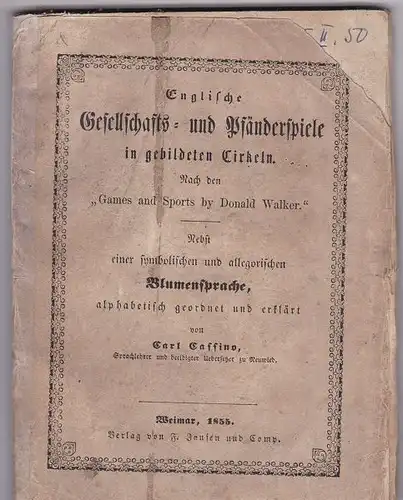 Dexel, Walter: Englische Gesellschafts- und Pfänderspiele in gebildeten Cirkeln. Nach den "Games and Sports" by Donald Walker. Nebst einer symbolischen und allegorischen Blumensprache, alphabetisch geordnet und erklärt von Carl Cassino. 