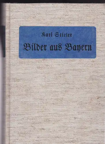 Stieler, Karl: Bilder aus Bayern. Ausgewählte Schriften. Volksausgabe. Mit einem Vorwort von Dr. A.  Dreyer. 