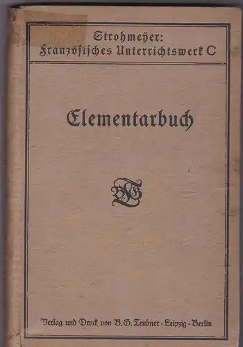 Strohmeyer, Hans und Strohmeyer, Fritz unter Mitwirkung von Plessis, René: Elementarbuch für die Quarta, Untertertia und Obertertia der Gymnasien und Realgymnasien (alten Stils) Französiches Unterrichtswerk C. 