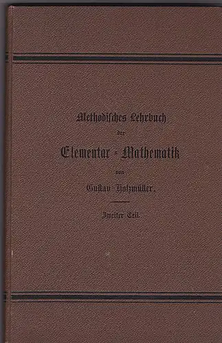 Holzmüller, Georg: Methodisches Lehrbuch der Elementar-Mathematik. Zweiter Teil, für die Oberklassen der höheren Lehranstalten bestimmt. 
