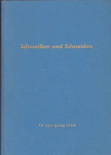 Deutscher Verband für Schweißtechnik e.V. (Hrsg.): Schweissen und Schneiden. 12. Jahrgang 1960. Zeitschrift für die autogenen und elektrischen Schweiß-, Schneid- und Oberflächenbehandlungsverfahren. 