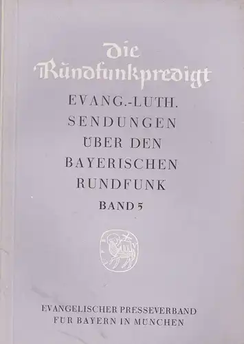 Geisendörfer, Robert (Hrsg.): Die Rundfunkpredigt. Evang. -Luth. Sendungen über den Bayerischen Rundfunk Band 5. 