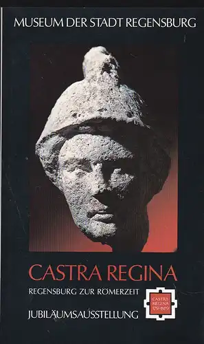 Museum der Stadt Regensburg (Hrsg.): Castra Regina. Regensburg zur Römerzeit. Katalog zur Jubiläumsausstellung. 17. Juni bis 31. Oktober 1979. 