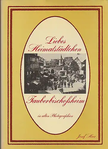 Heer, Josef: Liebes Heimatstädtchen Tauberbischofsheim. Idyllen und Motive. Einladung zu einem beschaulichen Spaziergang in die Vergangenheit. 