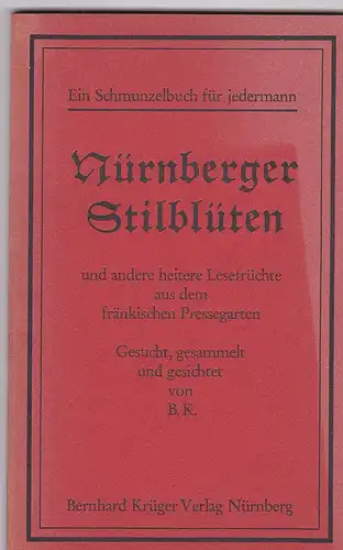 B.K. (Hrsg.): Nürnberger Stilblüten und andere heitere Lesefrüchte aus dem fränkischen Pressegarten. 