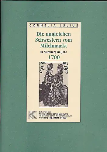 Julius, Cornelia: Die ungleichen Schwestern vom Milchmarkt in Nürnberg im Jahr 1700. 