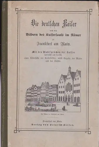 Die deutschen Kaiser nach den Bildern des Kaisersaals im Römer zu Frankfurt am Main. Mit den Wahlsprüchen der Kaiser. 