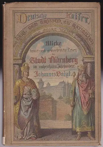 Voigt, Johannes / Waitz, Georg: Blicke in das kunst- und gewerbereiche Leben der Stadt Nürnberg im sechszehnten Jahrhundert / Deutsche Kaiser von Karl dem Großen bis Maximilian. 