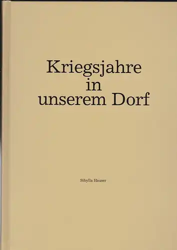 Hauser, Sibylla: Kriegsjahre in unserem Dorf. 