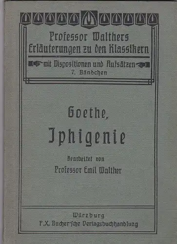 Walther, Emil: Professor Walthers Erläuterungen zu den Klassikern: Goethe, Iphigenie. 