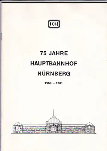 Pressedienst der Bahndirektion Nürnberg (Hrsg) 75 Jahre Hauptbahnhof Nürnberg 1906-1981