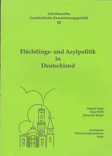 Vogel, Dietrich, Körbl, Sepp und Mayer, Alexander : Arbeitskreis "Ethnische Minderheiten" der Fürther SPD: Flüchtlings- und Asylpolitik in Deutschland. 