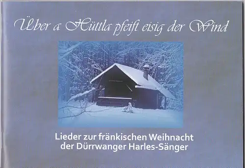 Über a Hüttla pfeift eisig der Wind. Lieder zur fränkischen Weihnacht der Dürrwanger Harles-Sänger