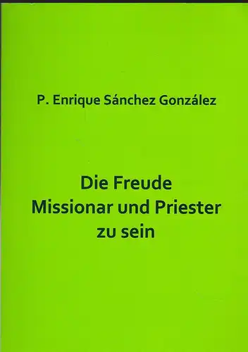 Sánchez González, P.Enrique: Die Freude Missionar und Priester zu sein. 