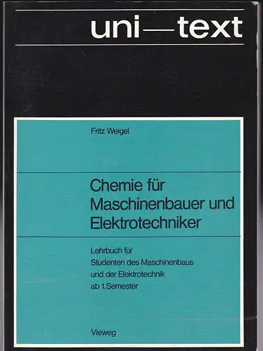Weigel, Fritz: Chemie für Maschinenbauer und Elektrotechniker. Lehrbuch für Studenten des Maschinenbaus und der Elektronik, 1. Semester. 