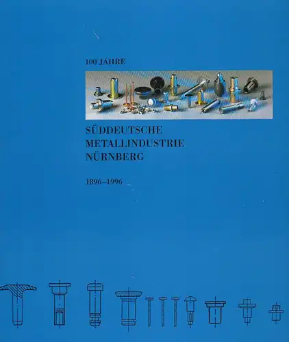 Franzke, Jürgen und Franzke, Regine: 100 Jahre Süddeutsche Metallindustrie Nürnberg 1896-1996. 