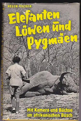Fischer, Helen: Elefanten, Löwen und Pygmäen. Mit Kamera und Büchse im afrikanischen Busch. 