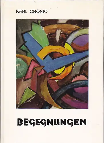 Grönig, Karl: Begegnungen mit Kunst und Künstlern als Kündern unserer Zeit. 