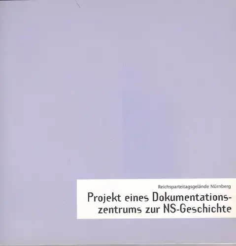 Museen der Stadt Nürnberg (Hrsg) Reichsparteitagsgelände Nürnberg. Projekt eines Dokumentationszentrums zur NS-Geschichte