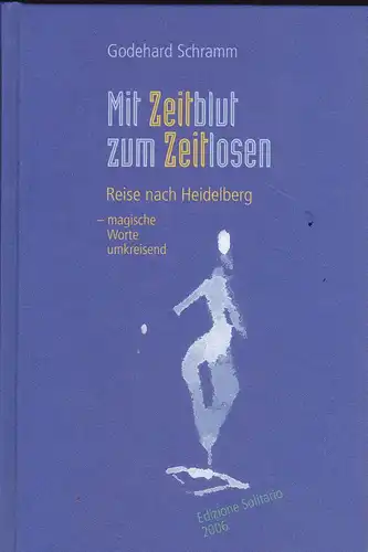 Schramm, Godehard: Mit Zeitblut zum Zeitlosen. Reise nach Heidelberg - magische Worte umkreisend. 