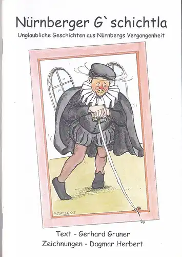 Gruner, Gerhard und Herbert, Dagmar: Nürnberger G'schichtla. Unglaubliche Geschichten aus Nürnbergs Vergangenheit.