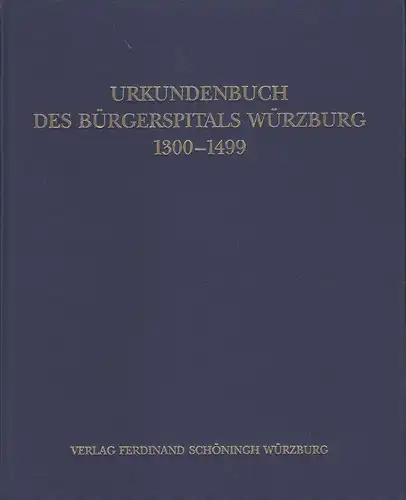 Wagner, Ulrich (Hrsg.): Urkundenbuch des Bürgerspitals Würzburg 1300 - 1499. bearbeitet von Ekhard Schöffler. 