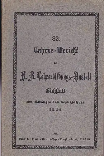 Jahres-Bericht der K.B. Lehrerbildungs-Anstalt Eichstätt am Schlusse des Schuljahres 1916/ 1917. 