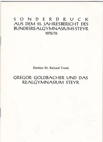 Treml, Richard: Gregor Goldbacher und das Realgymnasium Steyr. Sonderdruck aus dem 93. Jahresbericht des Bundesrealgymnasiums Steyr 1975/1976. 