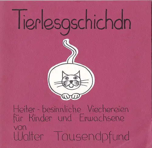 Tausendpfund, Walter: Tierlesgschichdn, Heiter, besinnliche Viechereien für Kinder und Erwachsene. 