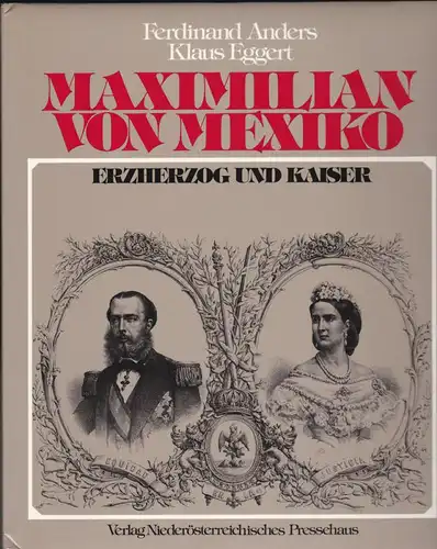 Anders, Ferdinand un Eggert, Klaus Maximilian von Mexiko. Erzherzog und Kaiser