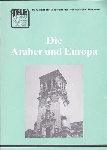 Tele- Manuskriptdiesnst, (Hrsg.): Die Araber und Europa. 