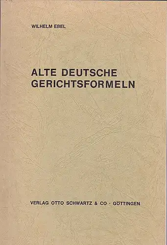 Ebel, Wilhelm: Alte deutsche Gerichtsformeln. 