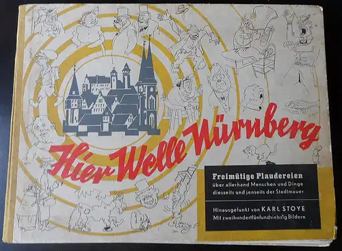 Stoye, Karl: Hier Welle Nürnberg. Freimütige Plaudereien über allerhand Menschen und Dinge diesseits und jenseits der Stadtmauer. 