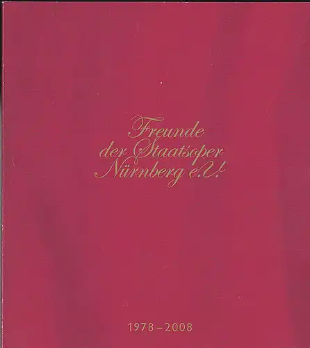 Freunde der Staatsoper Nürnberg e.V.(Hrsg.): Freunde der Staatsoper Nürnberg e.V. 1978-2008. 